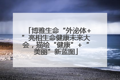 博雅生命“外泌体+”亮相生命健康未来大会，描绘“健康”+“美丽”新蓝图