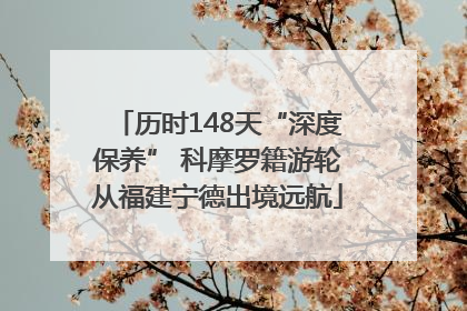 历时148天“深度保养” 科摩罗籍游轮从福建宁德出境远航
