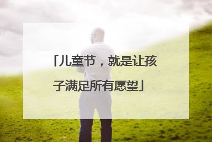 儿童节，就是让孩子满足所有愿望