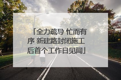 全力疏导 忙而有序 新建路封闭施工后首个工作日见闻