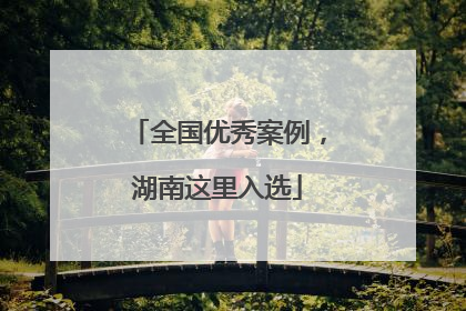 全国优秀案例，湖南这里入选