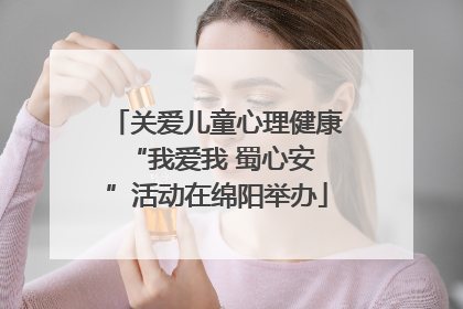 关爱儿童心理健康 “我爱我 蜀心安”活动在绵阳举办