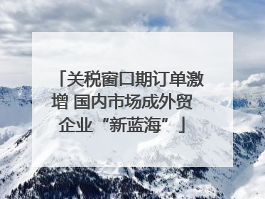 关税窗口期订单激增 国内市场成外贸企业“新蓝海”