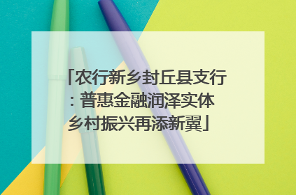 农行新乡封丘县支行：普惠金融润泽实体 乡村振兴再添新翼