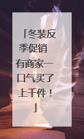 冬装反季促销 有商家一口气买了上千件！