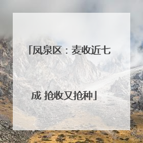凤泉区：麦收近七成 抢收又抢种