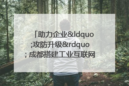 助力企业“攻防升级” 成都搭建工业互联网安全供需对接平台