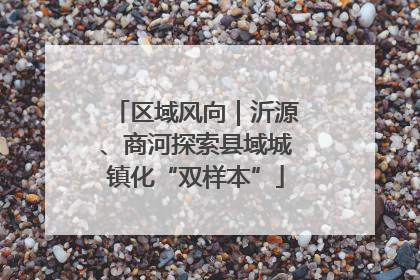 区域风向｜沂源、商河探索县域城镇化“双样本”