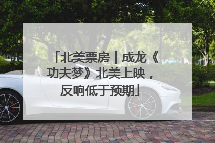 北美票房｜成龙《功夫梦》北美上映，反响低于预期