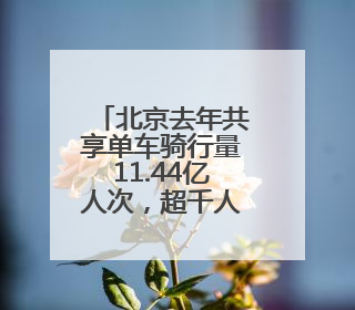 北京去年共享单车骑行量11.44亿人次，超千人因违规被限