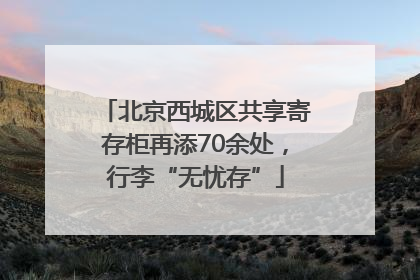 北京西城区共享寄存柜再添70余处，行李“无忧存”