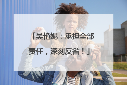 吴艳妮：承担全部责任，深刻反省！