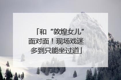 和“敦煌女儿”面对面！现场戏迷多到只能坐过道