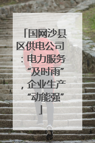 国网沙县区供电公司：电力服务“及时雨”，企业生产“动能强”