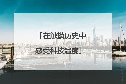 在触摸历史中感受科技温度