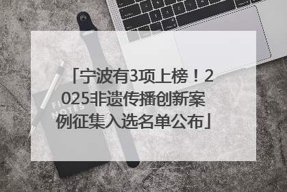 宁波有3项上榜！2025非遗传播创新案例征集入选名单公布