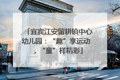 宜宾江安留耕镇中心幼儿园：“趣”享运动，“童”样精彩