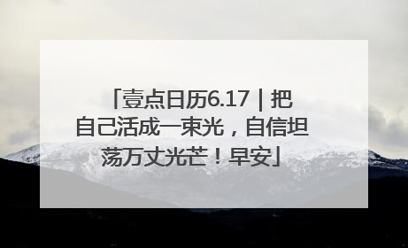 壹点日历6.17｜把自己活成一束光，自信坦荡万丈光芒！早安