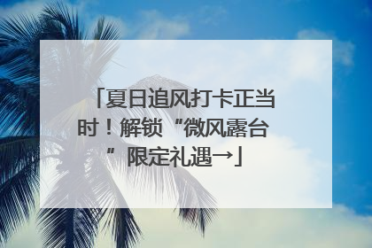 夏日追风打卡正当时！解锁“微风露台”限定礼遇→