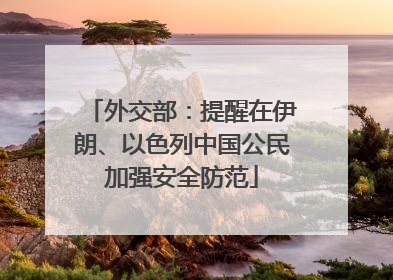 外交部：提醒在伊朗、以色列中国公民加强安全防范