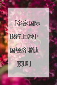 多家国际投行上调中国经济增速预期