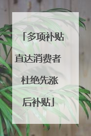 多项补贴直达消费者 杜绝先涨后补贴