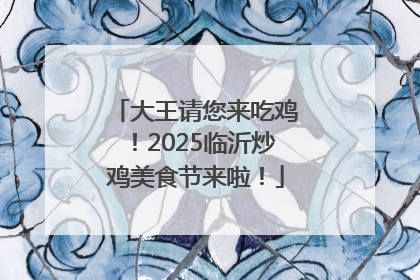大王请您来吃鸡！2025临沂炒鸡美食节来啦！