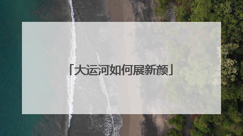 大运河如何展新颜