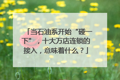 当石油系开始“碰一下”，十大万店连锁的接入，意味着什么？
