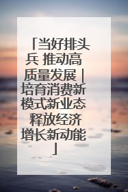 当好排头兵 推动高质量发展｜培育消费新模式新业态 释放经济增长新动能