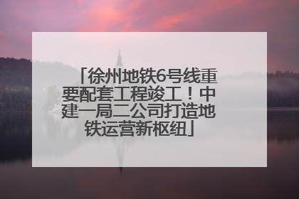 徐州地铁6号线重要配套工程竣工！中建一局二公司打造地铁运营新枢纽