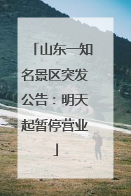 山东一知名景区突发公告：明天起暂停营业