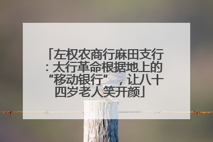 左权农商行麻田支行：太行革命根据地上的“移动银行”，让八十四岁老人笑开颜