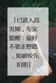 已进入高发期，专家提醒：最好不要走野路，如被咬先拍照