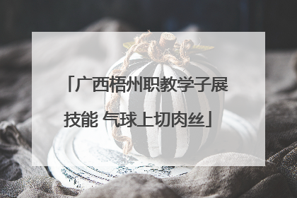广西梧州职教学子展技能 气球上切肉丝