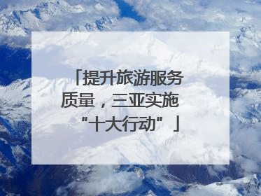 提升旅游服务质量，三亚实施“十大行动”