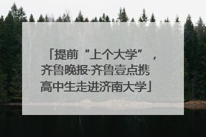 提前“上个大学”，齐鲁晚报·齐鲁壹点携高中生走进济南大学