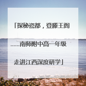探秘瓷都，登滕王阁……南师附中高一年级走进江西深度研学