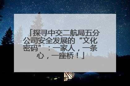 探寻中交二航局五分公司安全发展的“文化密码”：一家人，一条心，一座桥！