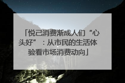 悦己消费渐成人们“心头好”：从市民的生活体验看市场消费动向