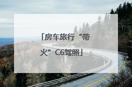 房车旅行“带火”C6驾照