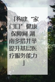 构建“家门口”健康保障网 湖南多措并举提升基层医疗服务能力