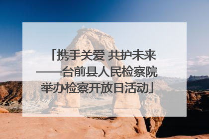 携手关爱 共护未来——台前县人民检察院举办检察开放日活动