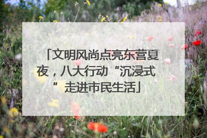 文明风尚点亮东营夏夜,八大行动“沉浸式”走进市民生活