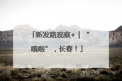 新发路观察+｜“哦啦”，长春！