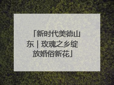 新时代美德山东｜玫瑰之乡绽放婚俗新花