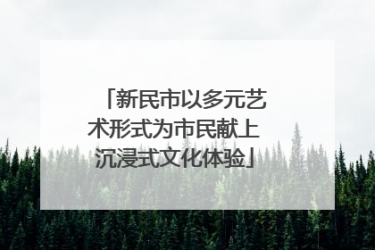 新民市以多元艺术形式为市民献上沉浸式文化体验