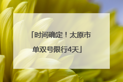 时间确定！太原市单双号限行4天