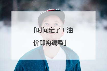 时间定了！油价即将调整