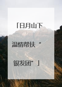 日月山下温情帮扶“银发团”